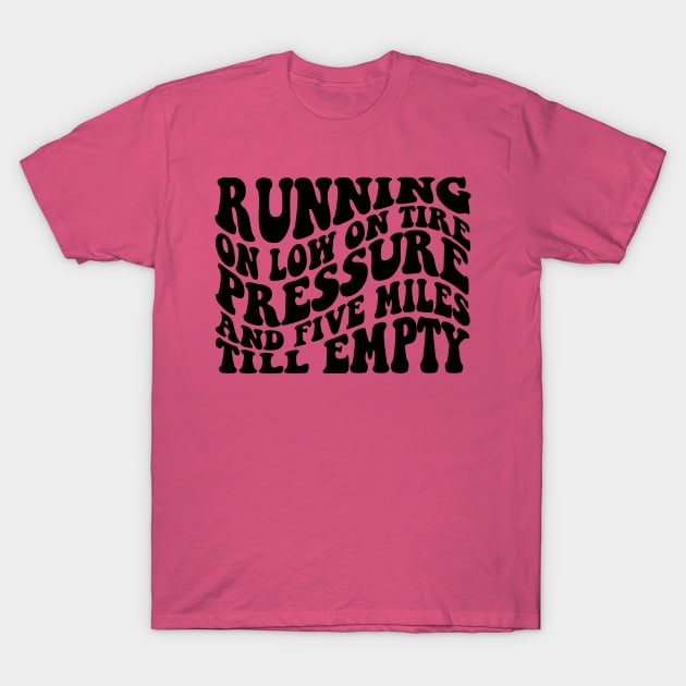 Running On Low Tire Pressure And Five Miles Till Empty Shirt Gift For Mom, Humorous Mother Shirt, Funny Girl Shirt Sarcastic Gift For Sister T-Shirt by Y2KERA